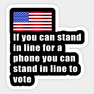 If you can stand in line for a phone you can stand in line to vote Sticker